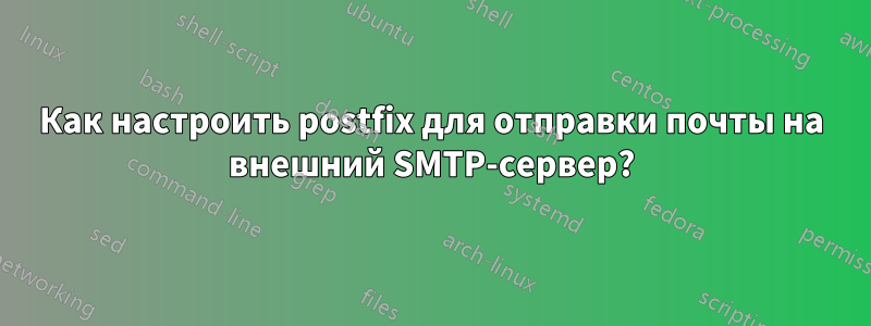 Как настроить postfix для отправки почты на внешний SMTP-сервер?