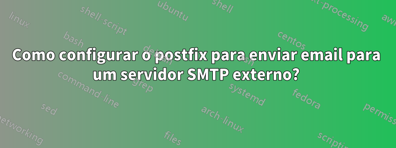 Como configurar o postfix para enviar email para um servidor SMTP externo?