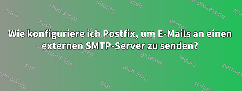 Wie konfiguriere ich Postfix, um E-Mails an einen externen SMTP-Server zu senden?