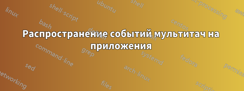 Распространение событий мультитач на приложения