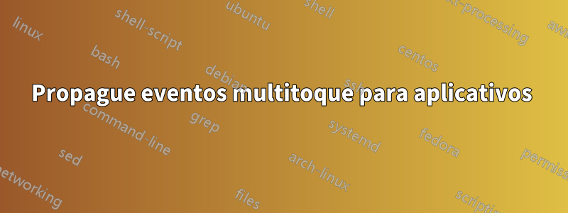 Propague eventos multitoque para aplicativos