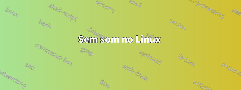 Sem som no Linux