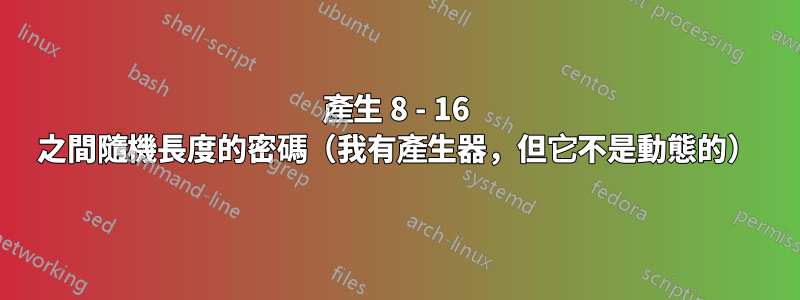 產生 8 - 16 之間隨機長度的密碼（我有產生器，但它不是動態的）