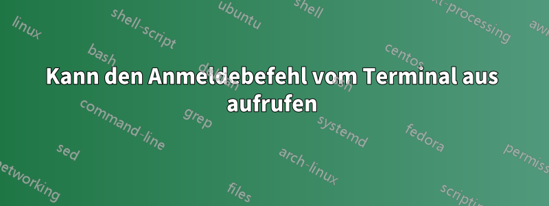 Kann den Anmeldebefehl vom Terminal aus aufrufen