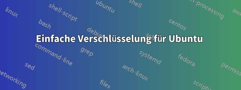 Einfache Verschlüsselung für Ubuntu