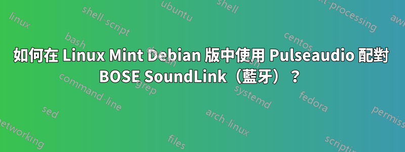 如何在 Linux Mint Debian 版中使用 Pulseaudio 配對 BOSE SoundLink（藍牙）？