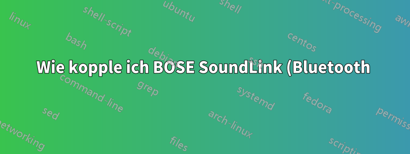 Wie kopple ich BOSE SoundLink (Bluetooth) mit Pulseaudio in Linux Mint Debian Edition?