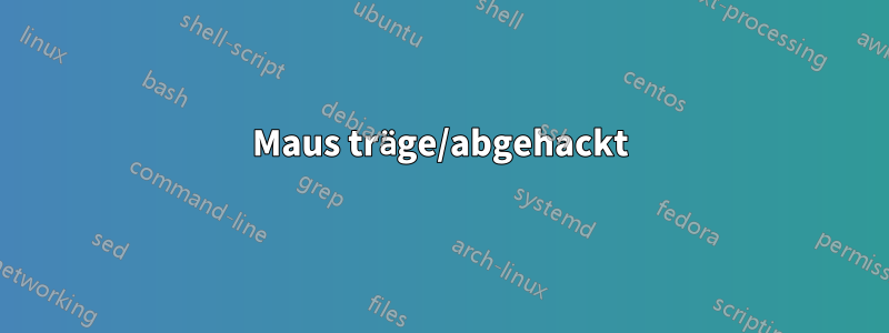 Maus träge/abgehackt