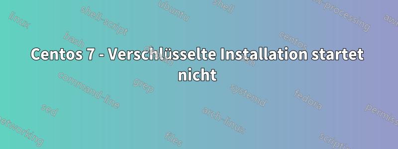 Centos 7 - Verschlüsselte Installation startet nicht