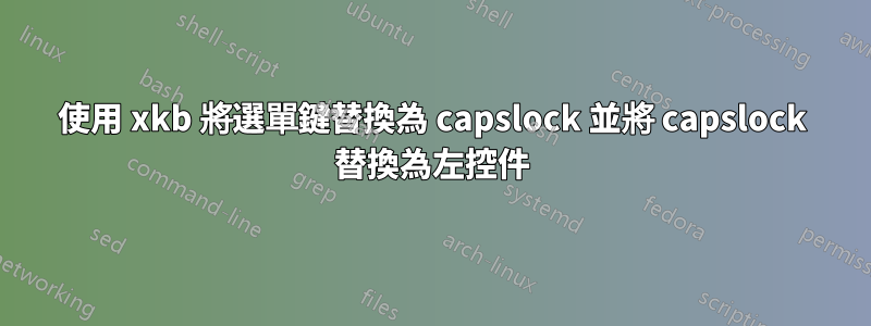 使用 xkb 將選單鍵替換為 capslock 並將 capslock 替換為左控件