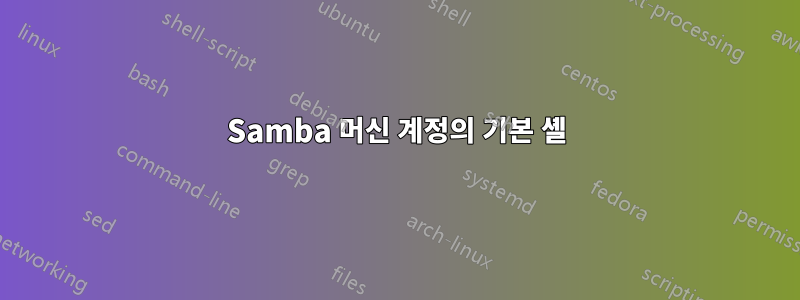 Samba 머신 계정의 기본 셸