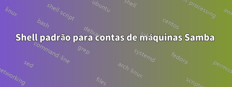 Shell padrão para contas de máquinas Samba