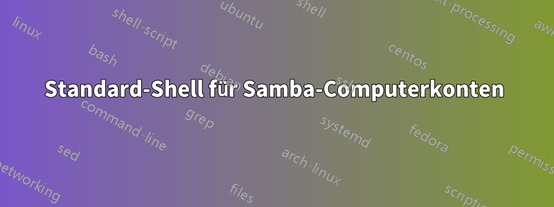 Standard-Shell für Samba-Computerkonten