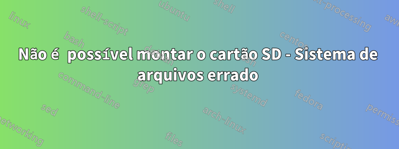 Não é possível montar o cartão SD - Sistema de arquivos errado