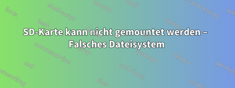 SD-Karte kann nicht gemountet werden – Falsches Dateisystem