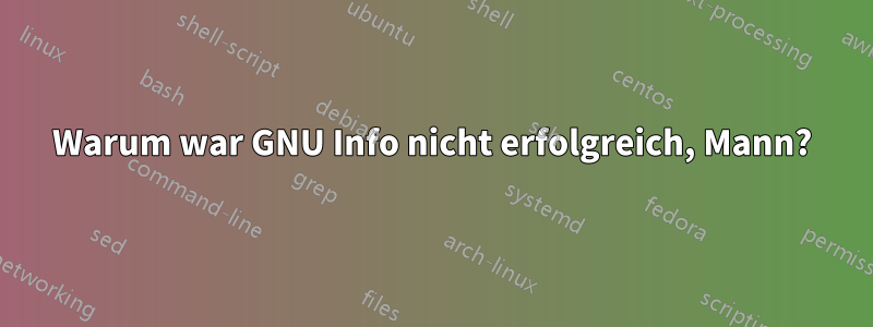 Warum war GNU Info nicht erfolgreich, Mann?