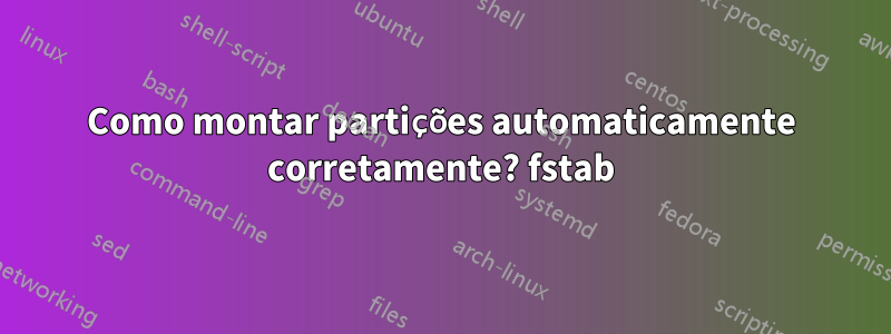 Como montar partições automaticamente corretamente? fstab