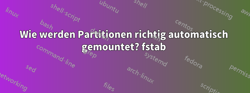 Wie werden Partitionen richtig automatisch gemountet? fstab