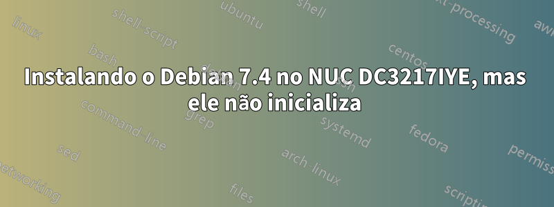 Instalando o Debian 7.4 no NUC DC3217IYE, mas ele não inicializa