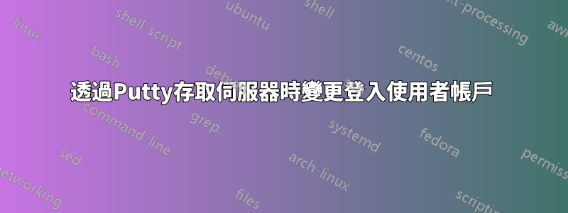 透過Putty存取伺服器時變更登入使用者帳戶