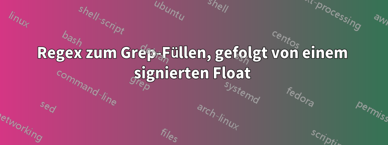 Regex zum Grep-Füllen, gefolgt von einem signierten Float