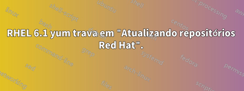 RHEL 6.1 yum trava em "Atualizando repositórios Red Hat".