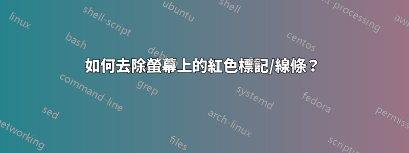 如何去除螢幕上的紅色標記/線條？