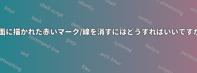 画面に描かれた赤いマーク/線を消すにはどうすればいいですか?