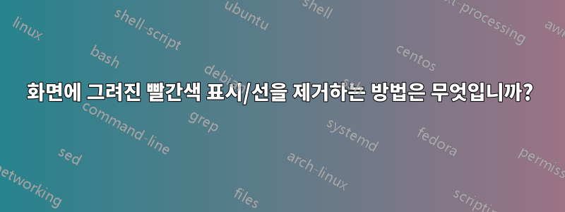 화면에 그려진 빨간색 표시/선을 제거하는 방법은 무엇입니까?