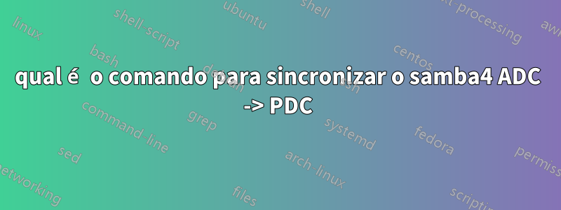 qual é o comando para sincronizar o samba4 ADC -> PDC