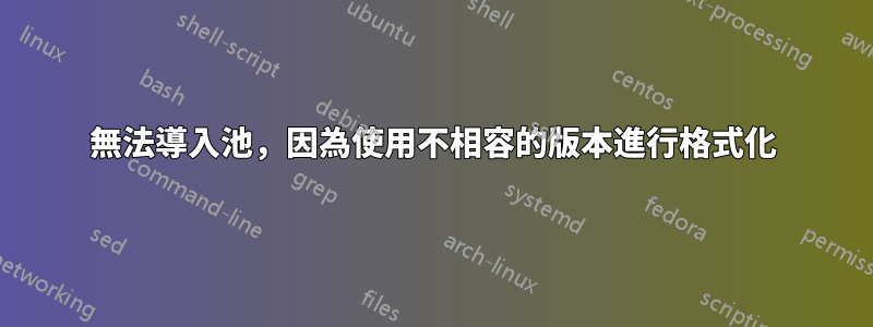 無法導入池，因為使用不相容的版本進行格式化