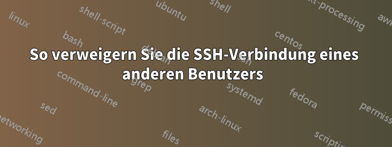 So verweigern Sie die SSH-Verbindung eines anderen Benutzers 