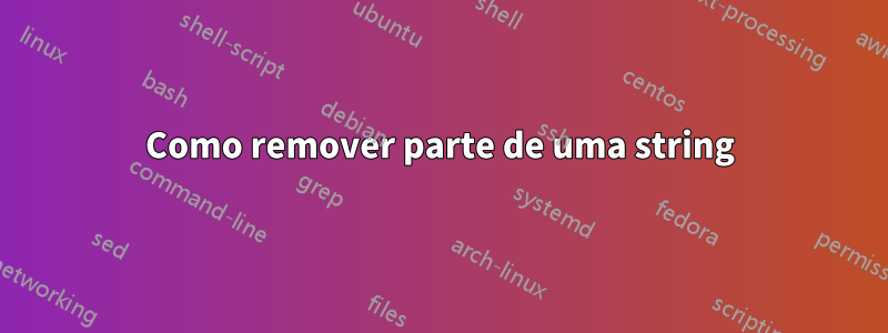 Como remover parte de uma string