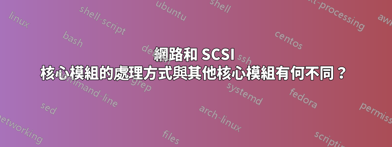 網路和 SCSI 核心模組的處理方式與其他核心模組有何不同？