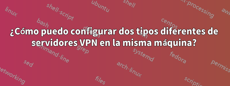 ¿Cómo puedo configurar dos tipos diferentes de servidores VPN en la misma máquina?