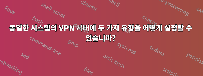 동일한 시스템의 VPN 서버에 두 가지 유형을 어떻게 설정할 수 있습니까?