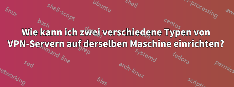 Wie kann ich zwei verschiedene Typen von VPN-Servern auf derselben Maschine einrichten?