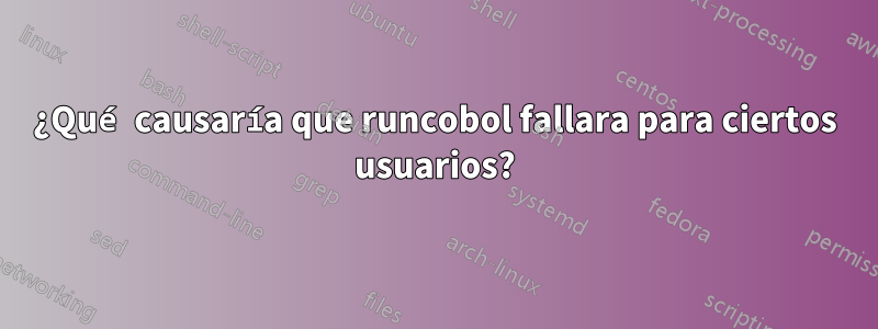 ¿Qué causaría que runcobol fallara para ciertos usuarios?