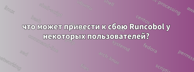 что может привести к сбою Runcobol у некоторых пользователей?