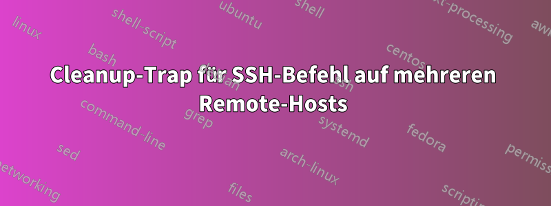 Cleanup-Trap für SSH-Befehl auf mehreren Remote-Hosts