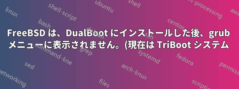FreeBSD は、DualBoot にインストールした後、grub メニューに表示されません。(現在は TriBoot システム)