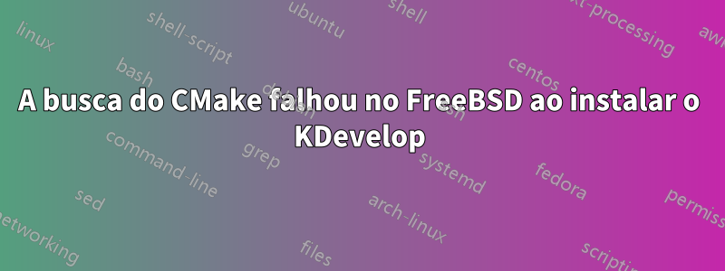 A busca do CMake falhou no FreeBSD ao instalar o KDevelop