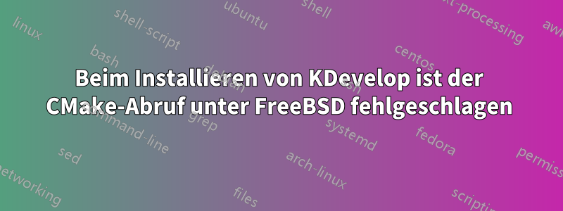 Beim Installieren von KDevelop ist der CMake-Abruf unter FreeBSD fehlgeschlagen