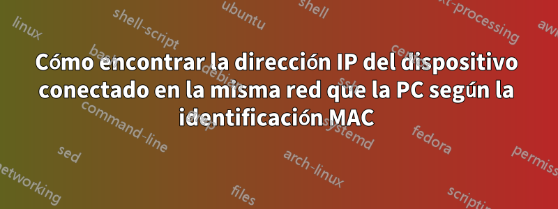 Cómo encontrar la dirección IP del dispositivo conectado en la misma red que la PC según la identificación MAC