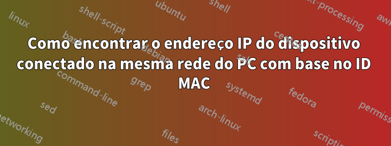 Como encontrar o endereço IP do dispositivo conectado na mesma rede do PC com base no ID MAC