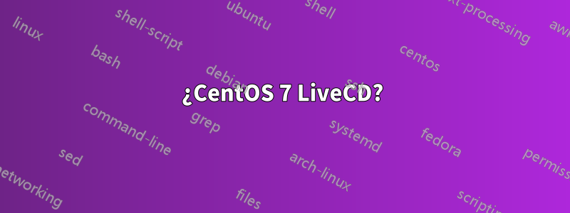 ¿CentOS 7 LiveCD?