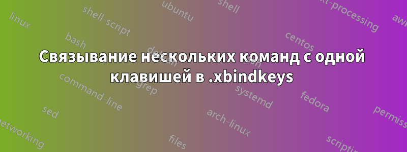 Связывание нескольких команд с одной клавишей в .xbindkeys