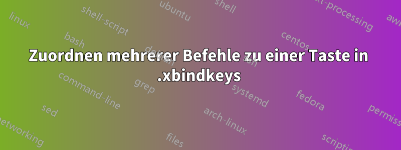 Zuordnen mehrerer Befehle zu einer Taste in .xbindkeys