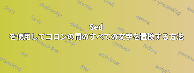 Sed を使用してコロンの間のすべての文字を置換する方法