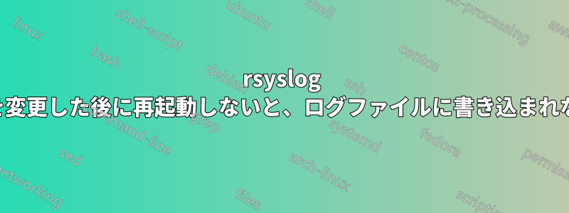 rsyslog は、ファイルを変更した後に再起動しないと、ログファイルに書き込まれないようです。